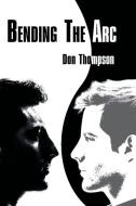 Bending the Arc di Don Thompson edito da LIGHTNING SOURCE INC