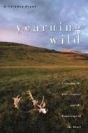 Yearning Wild di R. Glendon Brunk edito da Invisible Cities Press