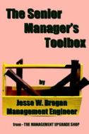 The Senior Manager's Toolbox di Jesse W. Brogan edito da Management Upgrade Shop