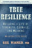 True Resilience: Building a Life of Strength, Courage, and Meaning di Gail Wagnild edito da Cape House Books