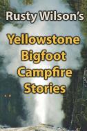 Yellowstone Bigfoot Campfire Stories di Rusty Wilson edito da YELLOW CAT PUB