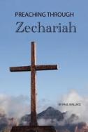 Preaching Through Zechariah di Paul Wallace edito da LIGHTNING SOURCE INC