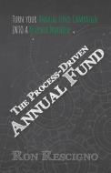 The Process-Driven Annual Fund: Turn your Annual Fund Campaign Into A Revenue Machine di Ron Rescigno edito da LIGHTNING SOURCE INC