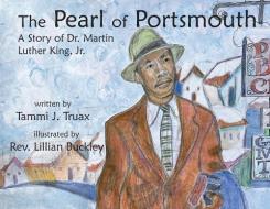 The Pearl of Portsmouth: A Story of Dr. Martin Luther King, Jr. di Tammi J. Truax edito da PISCATAQUA PR