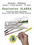 Destination Alaska - Traveling Coloring Book: 30 Illustrations, Relax, Color and Take a Virtual Vacation di Bruce Oliver edito da Vegas New Wave Media