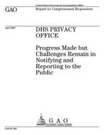 Dhs Privacy Office: Progress Made But Challenges Remain in Notifying and Reporting to the Public di United States Government Account Office edito da Createspace Independent Publishing Platform