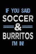 If You Said Soccer & Burritos I'm in: Journals to Write in for Kids - 6x9 di Dartan Creations edito da Createspace Independent Publishing Platform