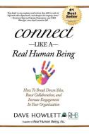 Connect Like a Real Human Being: How To Break Down Silos, Boost Collaboration and Increase Engagement In Your Organizati di Dave Howlett Rhb edito da LIGHTNING SOURCE INC