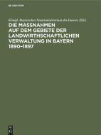 Die Maßnahmen auf dem Gebiete der landwirthschaftlichen Verwaltung in Bayern 1890-1897 di TBD edito da De Gruyter