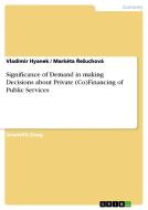 Significance of Demand in making Decisions about Private (Co)Financing of Public Services di Vladimir Hyanek, Markéta Rezuchová edito da GRIN Publishing