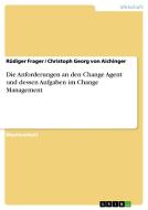 Die Anforderungen an den Change Agent und dessen Aufgaben im Change Management di Rüdiger Frager, Christoph Georg von Aichinger edito da GRIN Publishing