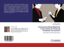 Communicating Medicine Instructions to Hearing Disabled Consumers di Prathibha Desman, Chamari Weeraratne edito da LAP Lambert Academic Publishing