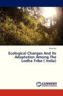 Ecological Changes And Its Adaptation Among The Lodha Tribe ( India) di Rimai Joy edito da LAP Lambert Academic Publishing