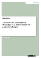 Zielorientiertes Einbinden Von Hausaufgaben in Den Unterricht Am Praktischen Beispiel di Alida Ziehm edito da Grin Verlag