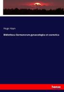 Bibliotheca Germanorum gynaecologica et cosmetica di Hugo Hayn edito da hansebooks