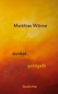 Dunkel, goldgelb di Matthias Wörne edito da Books on Demand