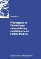 Wissensbasierte Verhandlungsautomatisierung auf elektronischen Echtzeit-Märkten di Florian Lang edito da Deutscher Universitätsvlg