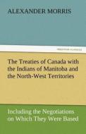 The Treaties of Canada with the Indians of Manitoba and the North-West Territories di Alexander Morris edito da tredition GmbH
