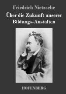 Über die Zukunft unserer Bildungs-Anstalten di Friedrich Nietzsche edito da Hofenberg