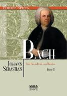 Johann Sebastian Bach. Eine Biografie in zwei Bänden. Band 2 di Philipp Spitta edito da Severus