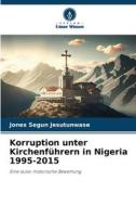Korruption unter Kirchenführern in Nigeria 1995-2015 di Jones Segun Jesutunwase edito da Verlag Unser Wissen