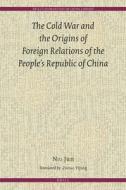 The Cold War and the Origins of Foreign Relations of the People's Republic of China di Jun Niu edito da BRILL ACADEMIC PUB