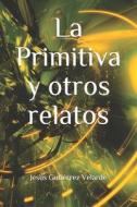 La Primitiva Y Otros Relatos di Gutierrez Velarde Jesus Gutierrez Velarde edito da Independently Published