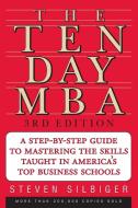 The Ten-Day MBA: A Step-By-Step Guide to Mastering the Skills Taught in America's Top Business Schools di Steven A. Silbiger edito da HARPERCOLLINS