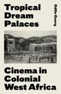 Tropical Dream Palaces: Cinema in Colonial West Africa di Odile Goerg edito da OXFORD UNIV PR