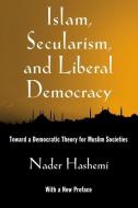 Islam, Secularism, and Liberal Democracy di Nader Hashemi edito da Oxford University Press Inc