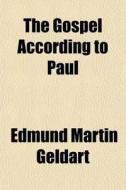 The Gospel According To Paul di Edmund Martin Geldart, William Everett Chalmers edito da General Books