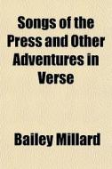 Songs Of The Press And Other Adventures In Verse di Bailey Millard edito da General Books Llc
