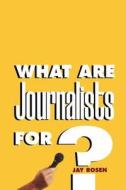What are Journalists For ? di Jay Rosen edito da Yale University Press