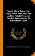 Revolt Of The Tartars; Or, Flight Of The Kalmuck Khan And His People From The Russian Territories To The Frontiers Of China di Thomas de Quincey, Charles Wallace French edito da Franklin Classics Trade Press