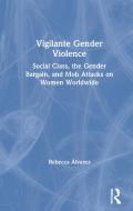 Vigilante Gender Violence di Rebecca Alvarez edito da Taylor & Francis Ltd