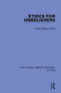 Ethics For Unbelievers di Amber Blanco White edito da Taylor & Francis Ltd