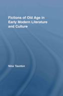 Fictions of Old Age in Early Modern Literature and Culture di Dr. Nina Taunton edito da Taylor & Francis Ltd