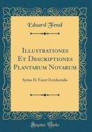 Illustrationes Et Descriptiones Plantarum Novarum: Syriae Et Tauri Occidentalis (Classic Reprint) di Eduard Fenzl edito da Forgotten Books