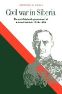Civil War in Siberia di Jonathan D. Smele, Smele Jonathan D. edito da Cambridge University Press