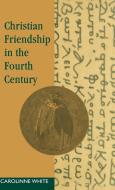 Christian Friendship in the Fourth Century di Carolinne White, White Carolinne edito da Cambridge University Press