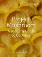 Project Mushroom: A Modern Guide to Growing, Creating and Experimenting with Mushrooms di Lorraine Mary Caley, Jodie Anne Bryan, Kew Royal Botanic Gardens edito da FRANCES LINCOLN