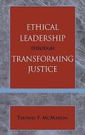 Ethical Leadership Through Transforming Justice di Thomas McMahon edito da University Press Of America