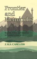 Frontier and Metropolis di J. M. S. Careless edito da University of Toronto Press