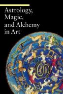 Astrology, Magic, and Alchemy in Art di Matilde Battistini edito da Getty Trust Publications
