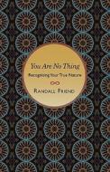 You Are No Thing di Randall Friend edito da Non-duality Press