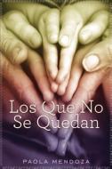 Los Que No Se Quedan = Those Who Do Not Stay di Paola Mendoza edito da C A PR