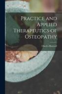 Practice And Applied Therapeutics Of Osteopathy di Hazzard Charles Hazzard edito da Legare Street Press