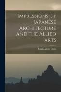 Impressions of Japanese Architecture and the Allied Arts di Ralph Adams Cram edito da LEGARE STREET PR