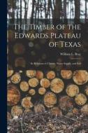The Timber of the Edwards Plateau of Texas: Its Relations to Climate, Water Supply, and Soil di William L. Bray edito da LEGARE STREET PR