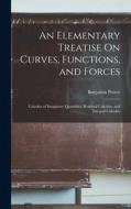 An Elementary Treatise On Curves, Functions, and Forces: Calculus of Imaginary Quantities, Residual Calculus, and Integral Calculus di Benjamin Peirce edito da LEGARE STREET PR